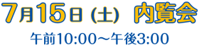 7月15日 内覧会 午前10時から午後3時